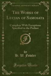 The Works of Lucian of Samosata, Vol. 4 Of 4 : Complete with Exceptions Specified in the Preface (Classic Reprint)