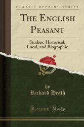 The English Peasant : Studies; Historical, Local, and Biographic (Classic Reprint)