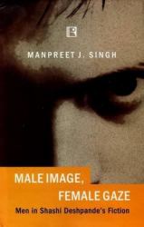 Male Image, Female Gaze : Men in Shashi Deshpande's Fiction