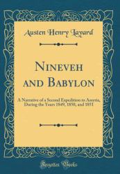 Nineveh and Babylon : A Narrative of a Second Expedition to Assyria, During the Years 1849, 1850, and 1851 (Classic Reprint)