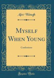 Myself When Young : Confessions (Classic Reprint)