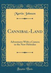 Cannibal-Land : Adventures with a Camera in the New Hebrides (Classic Reprint)