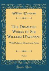 The Dramatic Works of Sir William d'Avenant, Vol. 2 : With Prefatory Memoir and Notes (Classic Reprint)