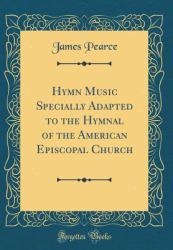 Hymn Music Specially Adapted to the Hymnal of the American Episcopal Church (Classic Reprint)