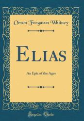 Elias : An Epic of the Ages (Classic Reprint)