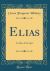 Elias : An Epic of the Ages (Classic Reprint)