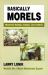 Basically Morels : Mushroom Hunting, Cooking, Lore and Advice