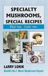 Specialty Mushrooms, Special Recipes : Find 'em, Cook 'em