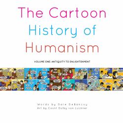 The Cartoon History of HUmanism : Volume One: Antiquity to Enlightenment