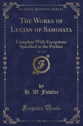 The Works of Lucian of Samosata, Vol. 1 Of 4 : Complete with Exceptions Specified in the Preface (Classic Reprint)