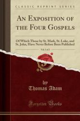 An Exposition of the Four Gospels, Vol. 1 Of 2 : Of Which Those by St. Mark, St. Luke, and St. John, Have Never Before Been Published (Classic Reprint)