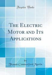 The Electric Motor and Its Applications (Classic Reprint)
