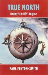 True North : A Simple Guide to Finding Your Life's Purpose