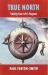 True North : A Simple Guide to Finding Your Life's Purpose