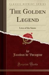 The Golden Legend : Lives of the Saints (Classic Reprint)