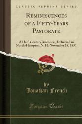 Reminiscences of a Fifty-Years Pastorate : A Half-Century Discourse, Delivered in North-Hampton, N. H. November 18, 1851 (Classic Reprint)