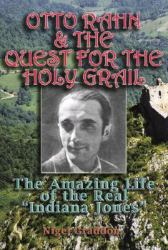 Otto Rahn and the Quest for the Grail : The Amazing Life of the Real Indiana Jones