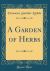 A Garden of Herbs (Classic Reprint)