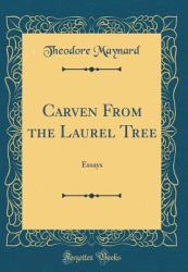 Carven from the Laurel Tree : Essays (Classic Reprint)