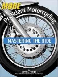 More Proficient Motorcycling : Mastering the Ride