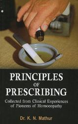 Principles of Prescribing : Collected from Clinical Experiences of Pioneers of Homoeopathy