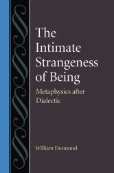 The Intimate Strangeness of Being : Metaphysics after Dialectic