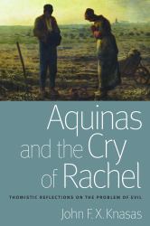 Aquinas and the Cry of Rachel : Thomistic Reflections on the Problem of Evil