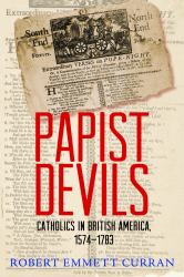 Papist Devils : Catholics in British America, 1574-1783