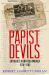 Papist Devils : Catholics in British America, 1574-1783