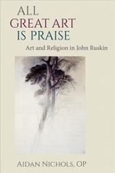 All Great Art Is Praise : Art and Religion in John Ruskin