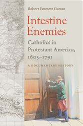 Intestine Enemies : Catholics in Protestant America, 1605-1791: A Document History