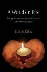 A World on Fire : Sharing the Ignatian Spiritual Exercises with Other Religions