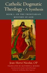 Catholic Dogmatic Theology: a Synthesis : Book 1, on the Trinitarian Mystery of God