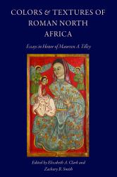 Colors and Textures of Roman North Africa : Essays in Memory of Maureen A. Tilley
