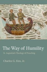 The Way of Humility : St. Augustine's Theology of Preaching
