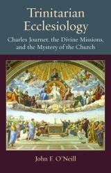 Trinitarian Ecclesiology : Charles Journet, the Divine Missions, and the Mystery of the Church
