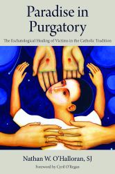 Paradise in Purgatory : The Eschatological Healing of Victims in the Catholic Tradition