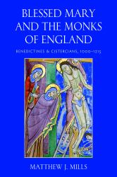 Blessed Mary and the Monks of England : Benedictines and Cistercians, 1000?1215