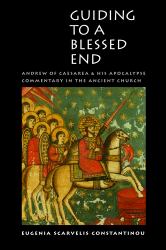 Guiding to a Blessed End : Andrew of Caesarea & His Apocalypse Commentary in the Ancient Church