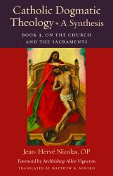 Catholic Dogmatic Theology : A Synthesis: On the Church and the Sacraments