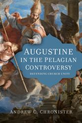 Augustine in the Pelagian Controversy : Defending Church Unity