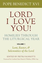 Lord, I Love You! Homilies Through the Liturgical Year : Lent, Easter, & Solemnities of the Lord