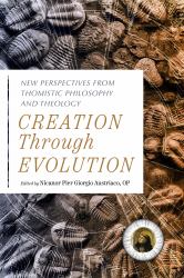Creation Through Evolution : New Perspectives from Thomistic Philosophy and Theology
