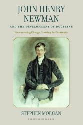 John Henry Newman and the Development of Doctrine : Encountering Change, Looking for Continuity