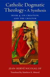 Catholic Dogmatic Theology: a Synthesis : On Creation and the Creator