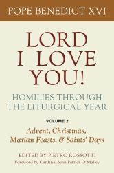 Lord I Love You! Homilies Through the Liturgical Year : Volume 2: Advent, Christmas, Marian Feasts, and Saints' Days