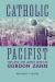 Catholic Pacifist : The Long and Lonely Quest of Gordon Zahn