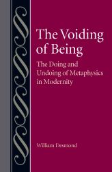 The Voiding of Being : The Doing and Undoing of Metaphysics in Modernity