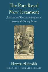 The Port-Royal New Testament : Jansenists and Vernacular Scripture in Seventeenth-Century France