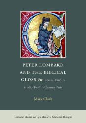 Peter Lombard and the Biblical Gloss : Textual Fluidity in Mid-Twelfth-Century Paris
